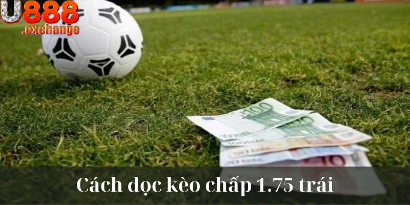 Hướng dẫn cách thức đọc kèo chấp 1.75 là gì? 