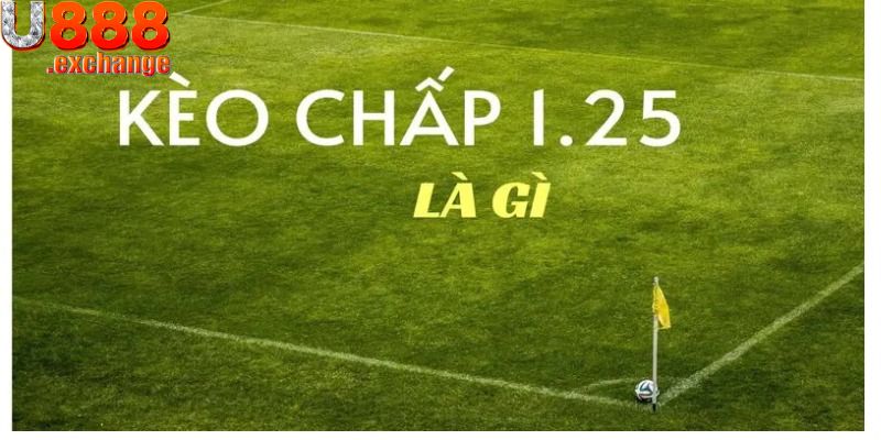 Kèo chấp 1.25 trái là gì?