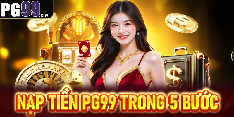 Hướng dẫn nạp tiền PG99 trong 5 bước đơn giản