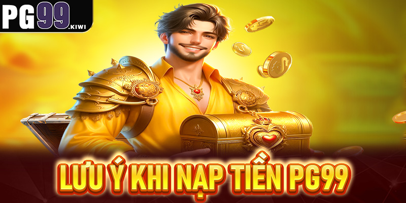 Lưu ý khi nạp tiền PG99
