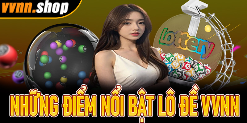 Những điểm nổi bật lô đề vvnn được nhiều cược thủ săn đón