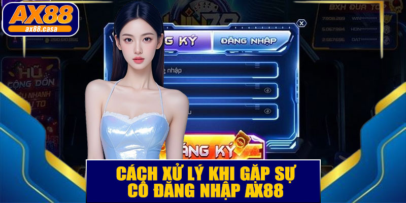 Cách Xử Lý Khi Gặp Sự Cố Đăng Nhập AX88