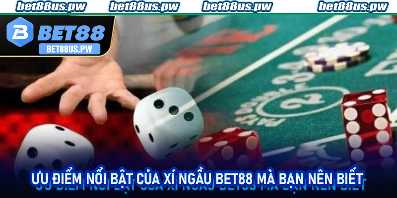 Ưu điểm nổi bật của Xí Ngầu Bet88 mà bạn nên biết