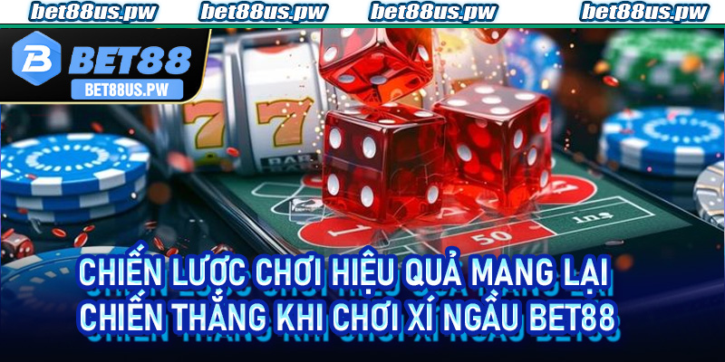 Chiến lược chơi hiệu quả mang lại chiến thắng khi chơi Xí Ngầu Bet88