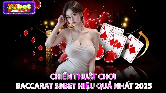 💡Chiến thuật chơi Baccarat 39BET hiệu quả nhất 2025