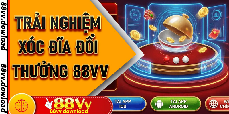 Trải Nghiệm Xóc Đĩa Đổi Thưởng 88vv - Hồi Hộp Như Sòng Bạc Thật