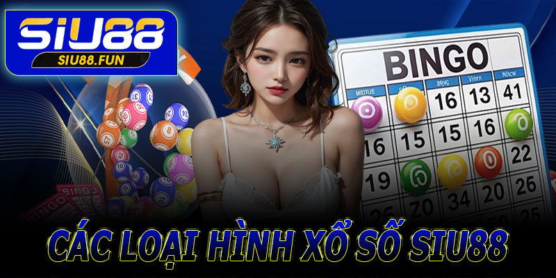 Các loại hình xổ số Siu88 bạn nên trải nghiệm